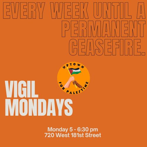 Uptown For Palestine: Ceasefire Now Vigil – WEEKLY Mondays